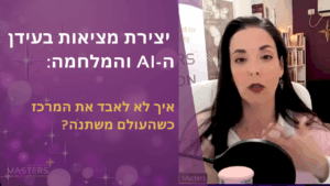 יצירת מציאות בעידן ה-AI והמלחמה: איך לא לאבד את המרכז כשהעולם משתנה?
